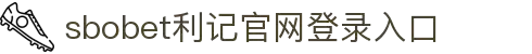 sbobet利记(中国)有限公司官网